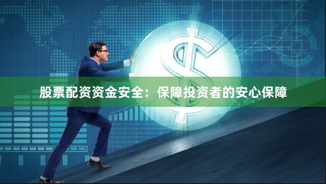 股票配资资金安全：保障投资者的安心保障