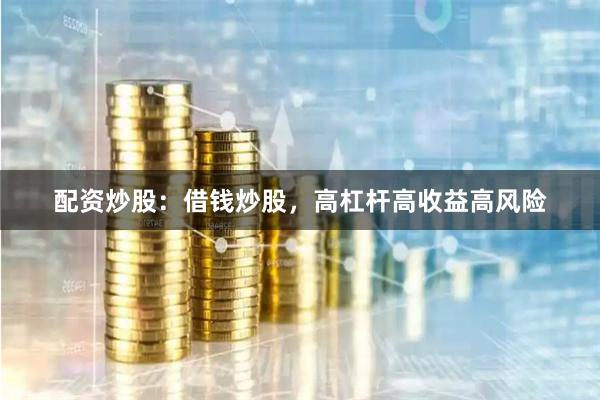 配资炒股：借钱炒股，高杠杆高收益高风险